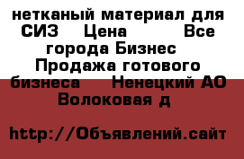 нетканый материал для СИЗ  › Цена ­ 100 - Все города Бизнес » Продажа готового бизнеса   . Ненецкий АО,Волоковая д.